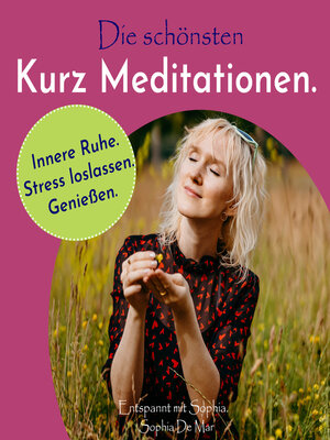cover image of Die schönsten Kurz Meditationen. Innere Ruhe. Stress loslassen. Genießen. Entspannt mit Sophia.